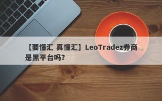 【要懂汇 真懂汇】LeoTradez券商是黑平台吗？
