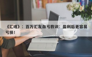 《汇魂》：百万汇友血亏教训：盈利后更容易亏损！