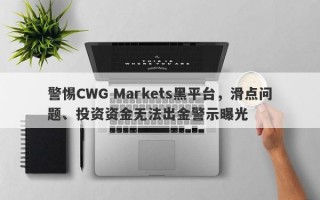 警惕CWG Markets黑平台，滑点问题、投资资金无法出金警示曝光