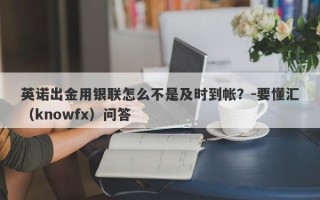 英诺出金用银联怎么不是及时到帐？-要懂汇（knowfx）问答