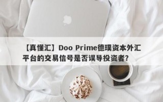 【真懂汇】Doo Prime德璞资本外汇平台的交易信号是否误导投资者？