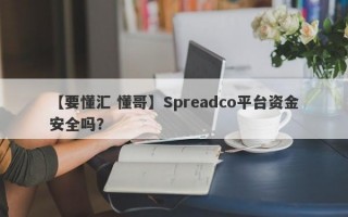 【要懂汇 懂哥】Spreadco平台资金安全吗？
