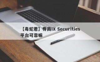 【毒蛇君】券商IX Securities平台可靠嘛
