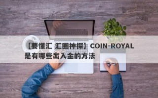 【要懂汇 汇圈神探】COIN-ROYAL是有哪些出入金的方法
