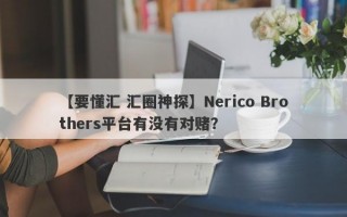 【要懂汇 汇圈神探】Nerico Brothers平台有没有对赌？
