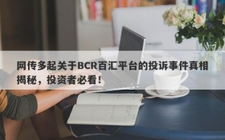 网传多起关于BCR百汇平台的投诉事件真相揭秘，投资者必看！