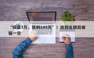 “投资3万，获利105万”！抢到名额后被骗一空