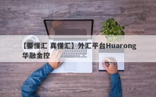 【要懂汇 真懂汇】外汇平台Huarong 华融金控
