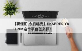 【要懂汇 今日曝光】EKSPRES YATIRIM这个平台怎么样？
