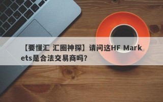 【要懂汇 汇圈神探】请问这HF Markets是合法交易商吗？
