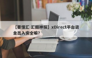 【要懂汇 汇圈神探】xDirect平台资金出入安全嘛？
