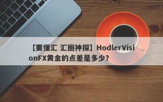 【要懂汇 汇圈神探】HodlerVisionFX黄金的点差是多少？
