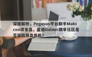 深度解析，Pegasus平台联手Mabicon资金盘，盖诺Gainer跟单社区是否面临崩盘危机？