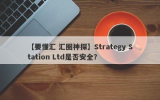 【要懂汇 汇圈神探】Strategy Station Ltd是否安全？
