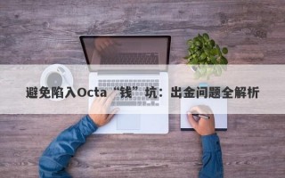 避免陷入Octa“钱”坑：出金问题全解析