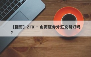 【懂哥】ZFX · 山海证券外汇交易好吗？
