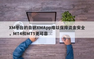 XM平台的自研XMApp难以保障资金安全，MT4和MT5更可靠