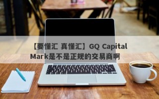 【要懂汇 真懂汇】GQ Capital Mark是不是正规的交易商啊
