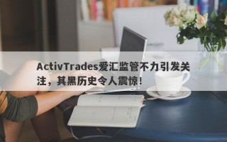 ActivTrades爱汇监管不力引发关注，其黑历史令人震惊！