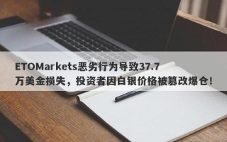 ETOMarkets恶劣行为导致37.7万美金损失，投资者因白银价格被篡改爆仓！