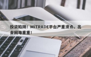 投资陷阱！MiTRADE平台严重滑点、出金困难重重！