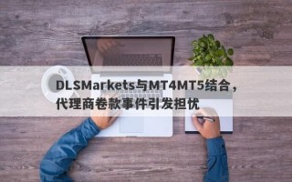 DLSMarkets与MT4MT5结合，代理商卷款事件引发担忧