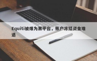 Equiti被爆为黑平台，账户冻结资金难退