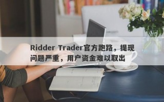 Ridder Trader官方跑路，提现问题严重，用户资金难以取出