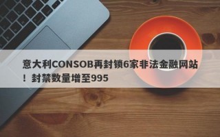 意大利CONSOB再封锁6家非法金融网站！封禁数量增至995