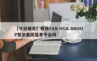 【今日曝光】券商FAN HUA GROUP繁华集团是黑平台吗
