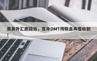 奥美外汇跑路后，变身DMT传销盘再度收割！