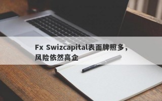 Fx Swizcapital表面牌照多，风险依然高企