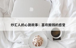 炒汇人的心跳故事：喜欢搬钱的感觉