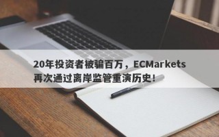 20年投资者被骗百万，ECMarkets再次通过离岸监管重演历史！