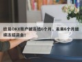 欧易OKX账户被冻结6个月，未来6个月继续冻结资金！