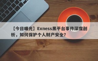 【今日曝光】Exness黑平台事件深度剖析，如何保护个人财产安全？