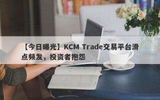 【今日曝光】KCM Trade交易平台滑点频发，投资者抱怨
