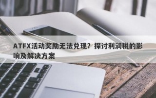 ATFX活动奖励无法兑现？探讨利润税的影响及解决方案