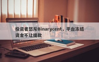 投资者怒斥Binarycent，平台冻结资金不让提款