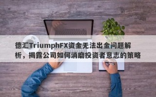 德汇TriumphFX资金无法出金问题解析，揭露公司如何消磨投资者意志的策略