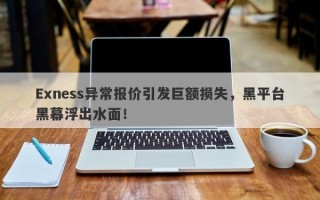 Exness异常报价引发巨额损失，黑平台黑幕浮出水面！