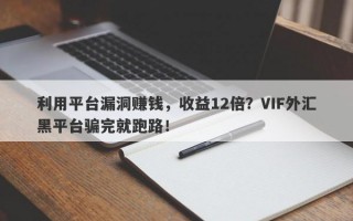 利用平台漏洞赚钱，收益12倍？VIF外汇黑平台骗完就跑路！