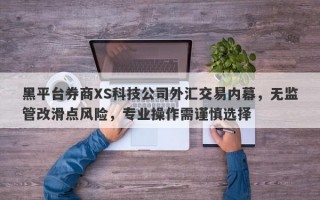 黑平台券商XS科技公司外汇交易内幕，无监管改滑点风险，专业操作需谨慎选择