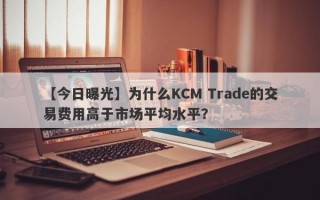 【今日曝光】为什么KCM Trade的交易费用高于市场平均水平？