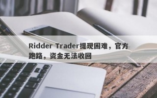 Ridder Trader提现困难，官方跑路，资金无法收回