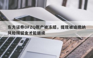 东方证券DFZQ账户被冻结，提现被迫缴纳风险预留金才能继续