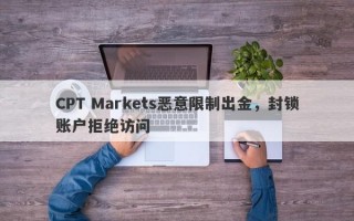 CPT Markets恶意限制出金，封锁账户拒绝访问