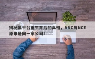 揭秘黑平台重生背后的真相，ANC与NCE原来是同一家公司！