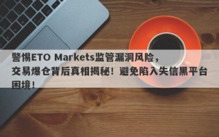 警惕ETO Markets监管漏洞风险，交易爆仓背后真相揭秘！避免陷入失信黑平台困境！