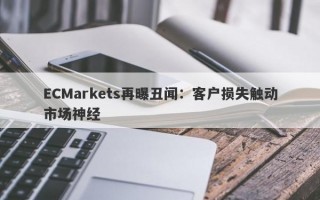 ECMarkets再曝丑闻：客户损失触动市场神经